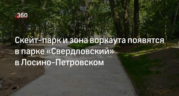Скейт-парк и зона воркаута появятся в парке «Свердловский» в Лосино-Петровском