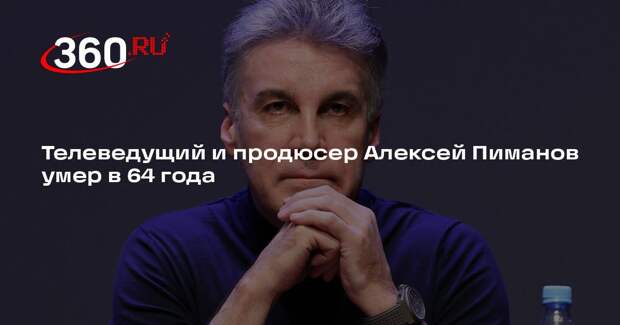 Телеведущий и продюсер Алексей Пиманов умер в 64 года
