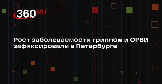 Рост заболеваемости гриппом и ОРВИ зафиксировали в Петербурге