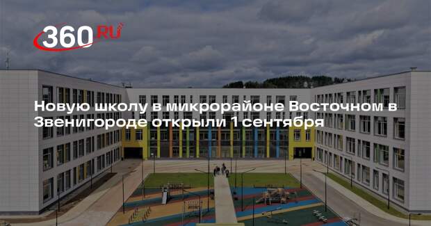Новую школу в микрорайоне Восточном в Звенигороде открыли 1 сентября