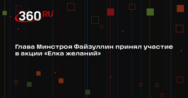 Глава Минстроя Файзуллин принял участие в акции «Елка желаний»