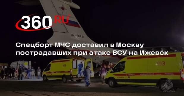 Спецборт МЧС доставил в Москву пострадавших при атаке ВСУ на Ижевск