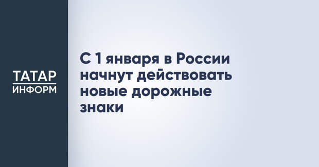 С 1 января в России начнут действовать новые дорожные знаки