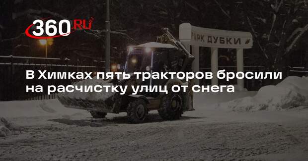 В Химках пять тракторов бросили на расчистку улиц от снега