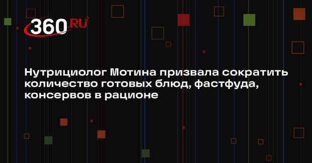 Нутрициолог Мотина призвала сократить количество готовых блюд, фастфуда, консервов в рационе