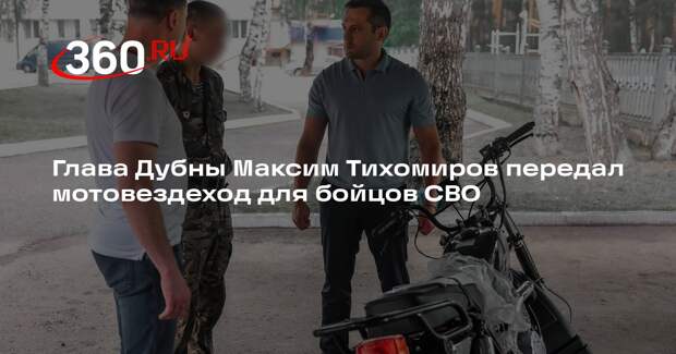 Глава Дубны Максим Тихомиров передал мотовездеход для бойцов СВО