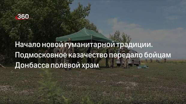 Бригаде Народной Милиции ДНР казачество Подмосковья передало полевой храм