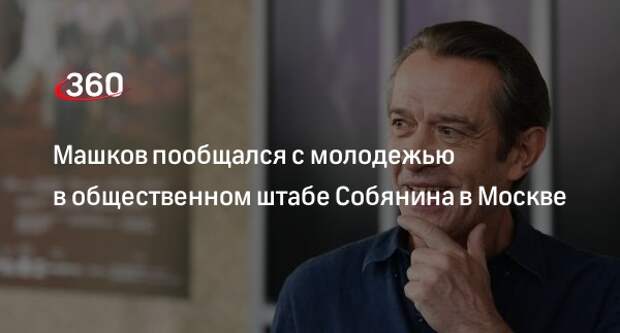 Актер Владимир Машков посетил общественный штаб кандидата в мэры Москвы Собянина