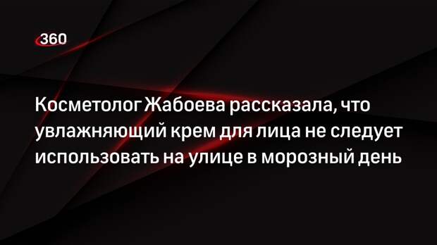Косметолог Жабоева рассказала, что увлажняющий крем для лица не следует использовать на улице в морозный день