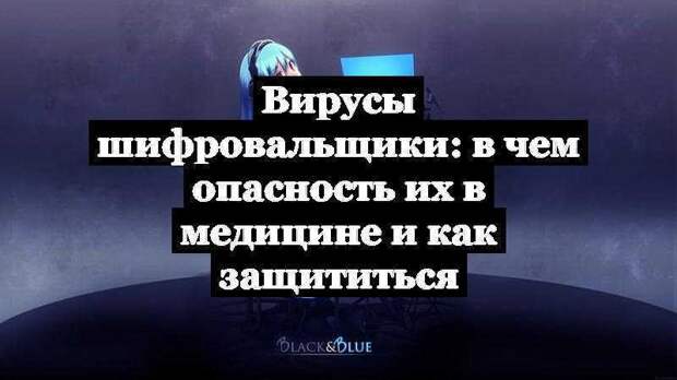 Вирусы шифровальщики: в чем опасность их в медицине и как защититься