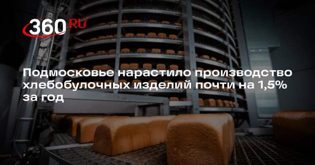 Подмосковье нарастило производство хлебобулочных изделий почти на 1,5% за год