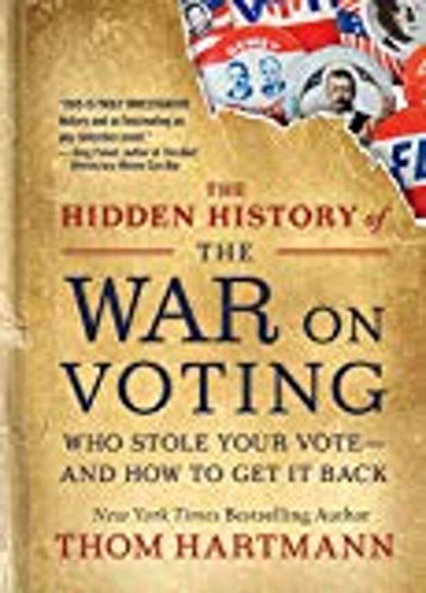 The Hidden History of the War on Voting: Who Stole Your Vote and How to Get It Back