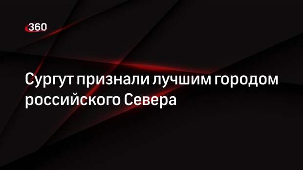 Сургут признали лучшим городом российского Севера