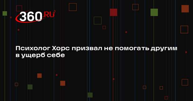 Психолог Хорс призвал не помогать другим в ущерб себе