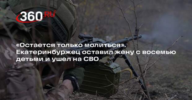 Ura.ru: военный из Екатеринбурга оставил жену с восемью детьми и пошел на СВО