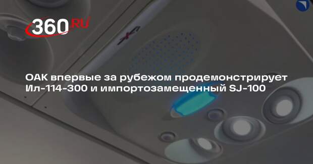 ОАК впервые за рубежом продемонстрирует Ил-114-300 и импортозамещенный SJ-100