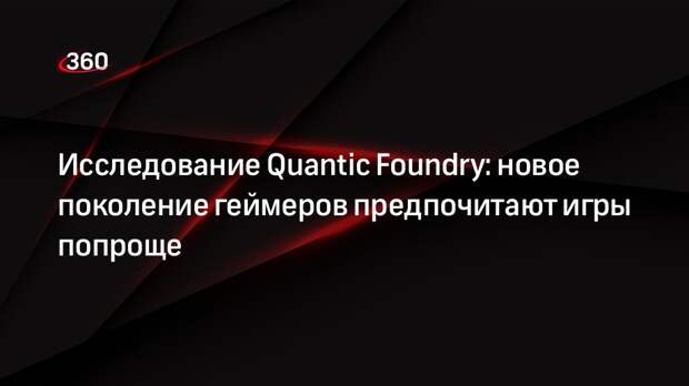 Исследование Quantic Foundry: новое поколение геймеров предпочитают игры попроще