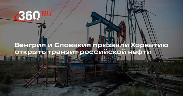 Венгрия и Словакия призвали Хорватию открыть транзит российской нефти