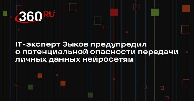 IT-эксперт Зыков предупредил о потенциальной опасности передачи личных данных нейросетям
