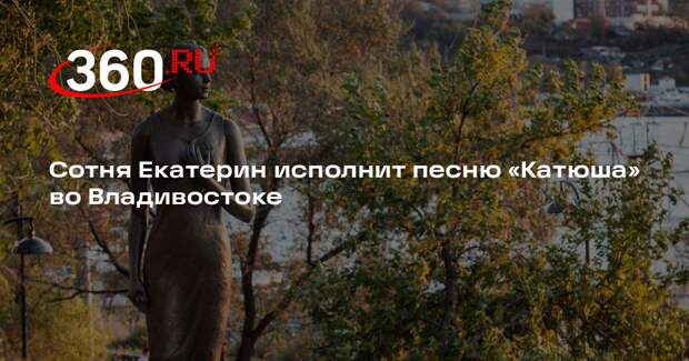 Сотня Екатерин исполнит песню «Катюша» во Владивостоке