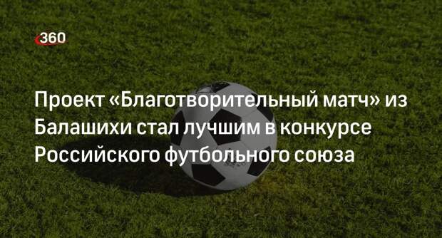 Проект «Благотворительный матч» из Балашихи стал лучшим в конкурсе Российского футбольного союза