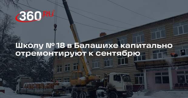 Школу № 18 в Балашихе капитально отремонтируют к сентябрю