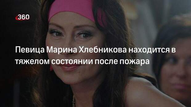 Источник «360»: состояние певицы Марины Хлебниковой тяжелое