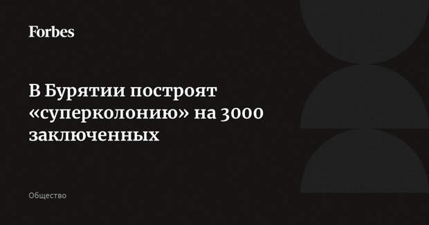 В Бурятии построят «суперколонию» на 3000 заключенных