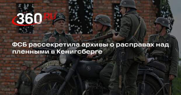 ФСБ раскрыла архивы о казнях советских пленных в Восточной Пруссии в 1945 году