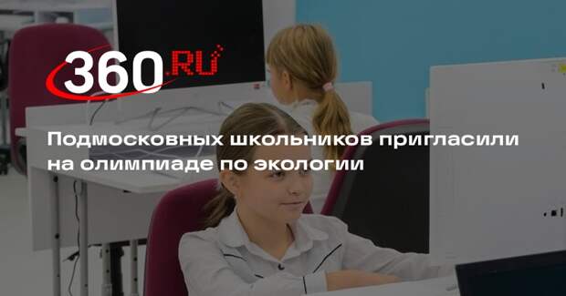 Подмосковных школьников пригласили на олимпиаде по экологии