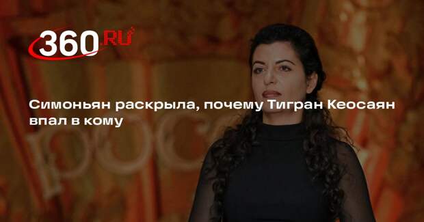 Симоньян: Кеосаян впал в кому после пневмонии из-за проблем с сердцем