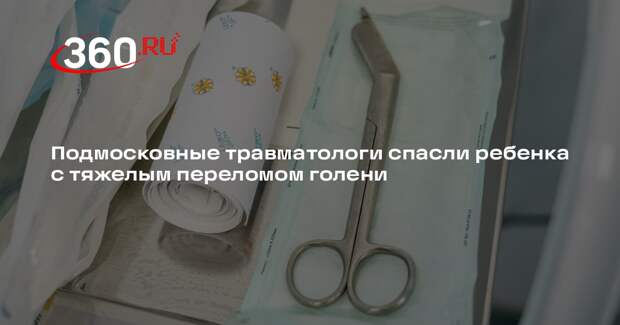 Подмосковные травматологи спасли ребенка с тяжелым переломом голени