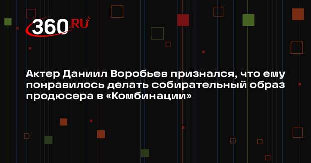 Актер Даниил Воробьев признался, что ему понравилось делать собирательный образ продюсера в «Комбинации»