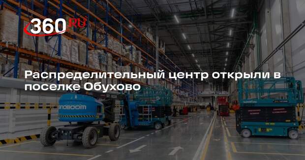 Распределительный центр открыли в поселке Обухово