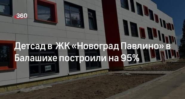 Детсад в  ЖК «Новоград Павлино» в Балашихе построили на 95%