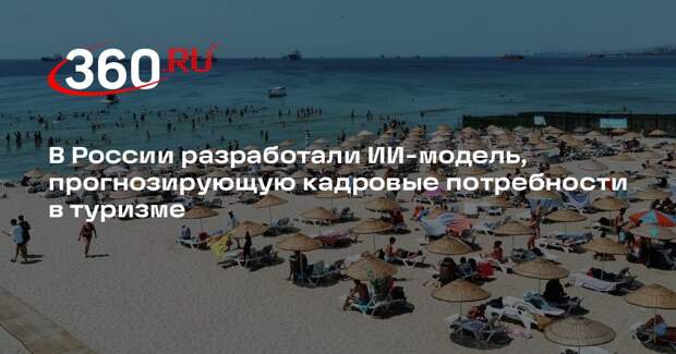 В России разработали ИИ-модель, прогнозирующую кадровые потребности в туризме