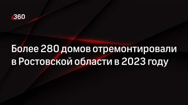 Более 280 домов отремонтировали в Ростовской области в 2023 году