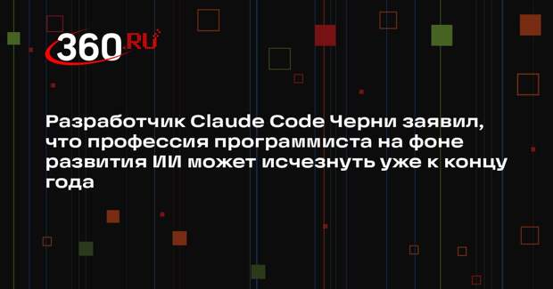 Разработчик Claude Code Черни заявил, что профессия программиста на фоне развития ИИ может исчезнуть уже к концу года