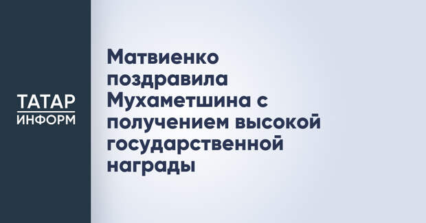 Матвиенко поздравила Мухаметшина с получением высокой государственной награды