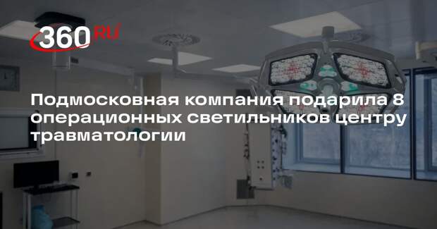 Подмосковная компания подарила 8 операционных светильников центру травматологии