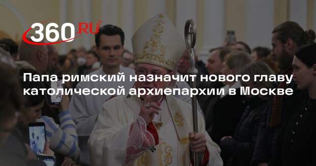 Папа римский назначит нового главу католической архиепархии в Москве