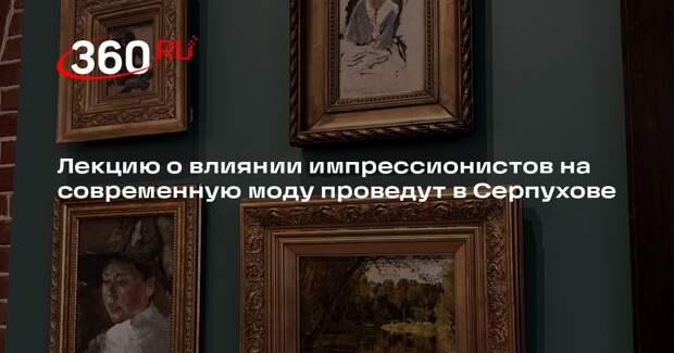Лекцию о влиянии импрессионистов на современную моду проведут в Серпухове