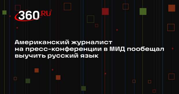 Американский журналист на пресс-конференции в МИД пообещал выучить русский язык