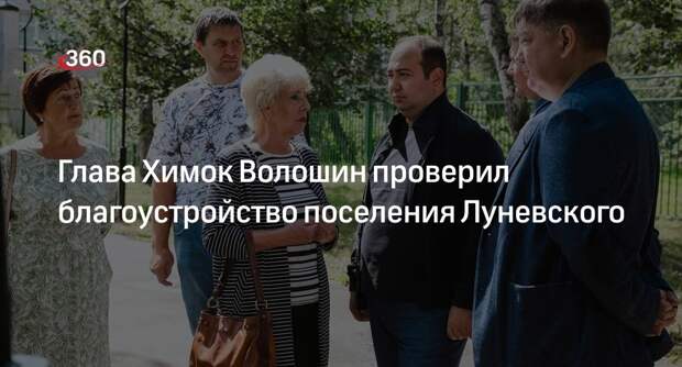 Глава Химок Волошин проверил благоустройство поселения Луневского