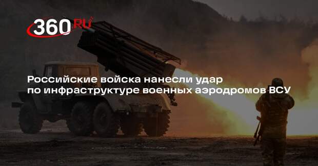 Минобороны: ВС России ударили по украинским военным аэродромам