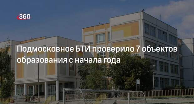 Подмосковное БТИ проверило 7 объектов образования с начала года