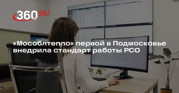 «Мособлтепло» первой в Подмосковье внедрила стандарт работы РСО