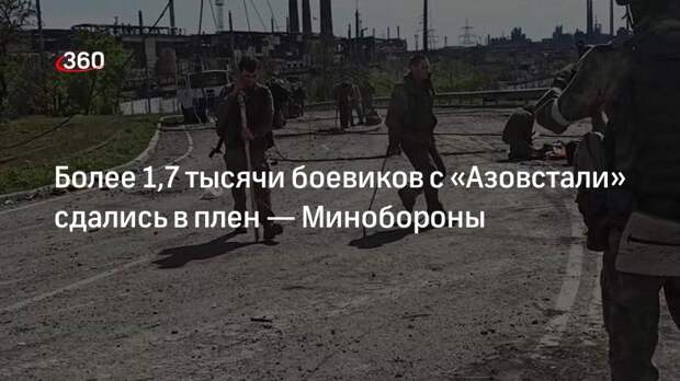 Минобороны России: в плен сдались уже 1730 украинских боевиков с «Азовстали»