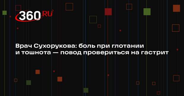 Врач Сухорукова: боль при глотании и тошнота — повод провериться на гастрит