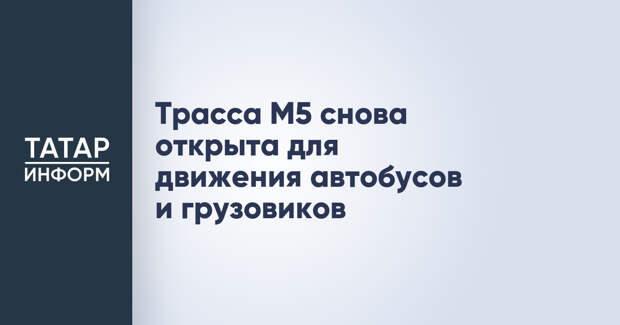 Трасса М5 снова открыта для движения автобусов и грузовиков